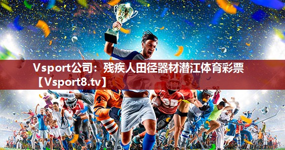 Vsport公司：残疾人田径器材潜江体育彩票
