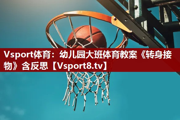 Vsport体育：幼儿园大班体育教案《转身接物》含反思