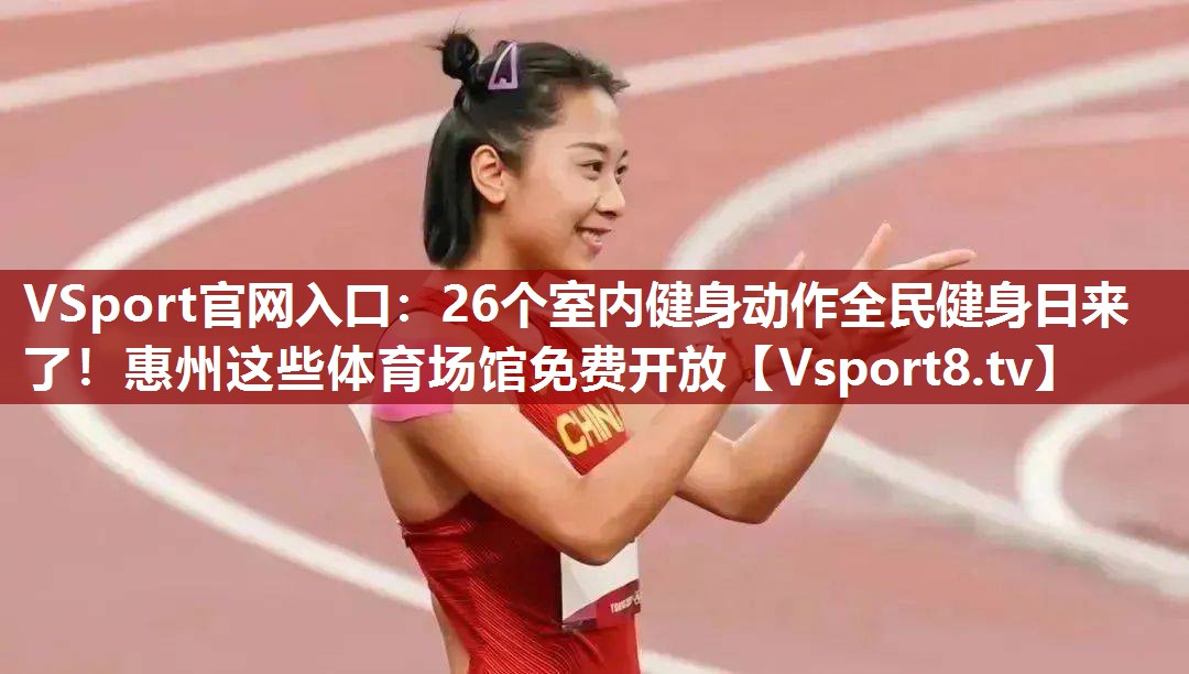 VSport官网入口：26个室内健身动作全民健身日来了！惠州这些体育场馆免费开放