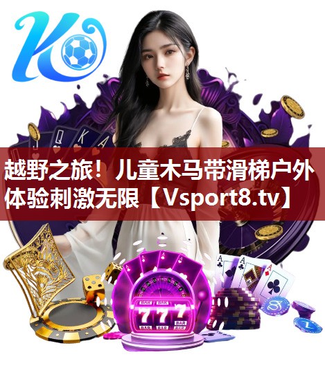 越野之旅！儿童木马带滑梯户外体验刺激无限