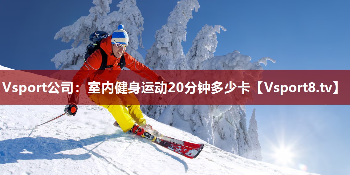 Vsport公司：室内健身运动20分钟多少卡