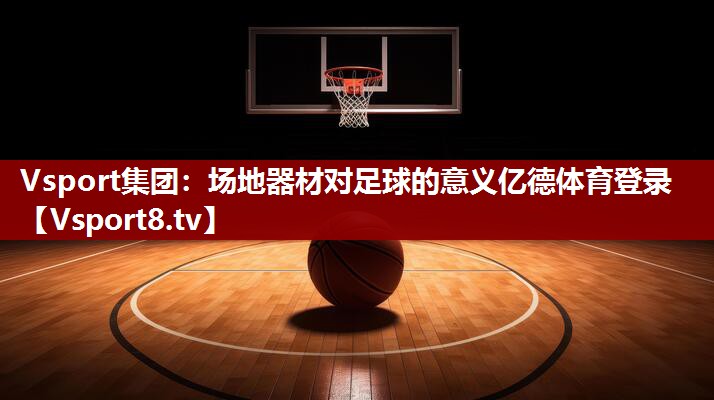 Vsport集团：场地器材对足球的意义亿德体育登录