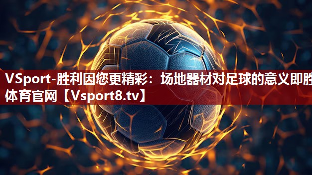 VSport-胜利因您更精彩：场地器材对足球的意义即胜体育官网