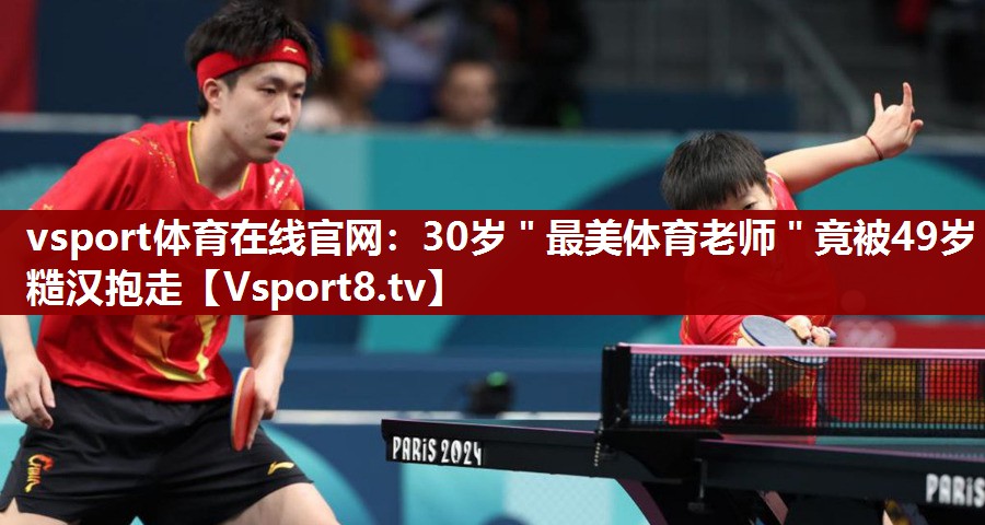 vsport体育在线官网：30岁＂最美体育老师＂竟被49岁糙汉抱走