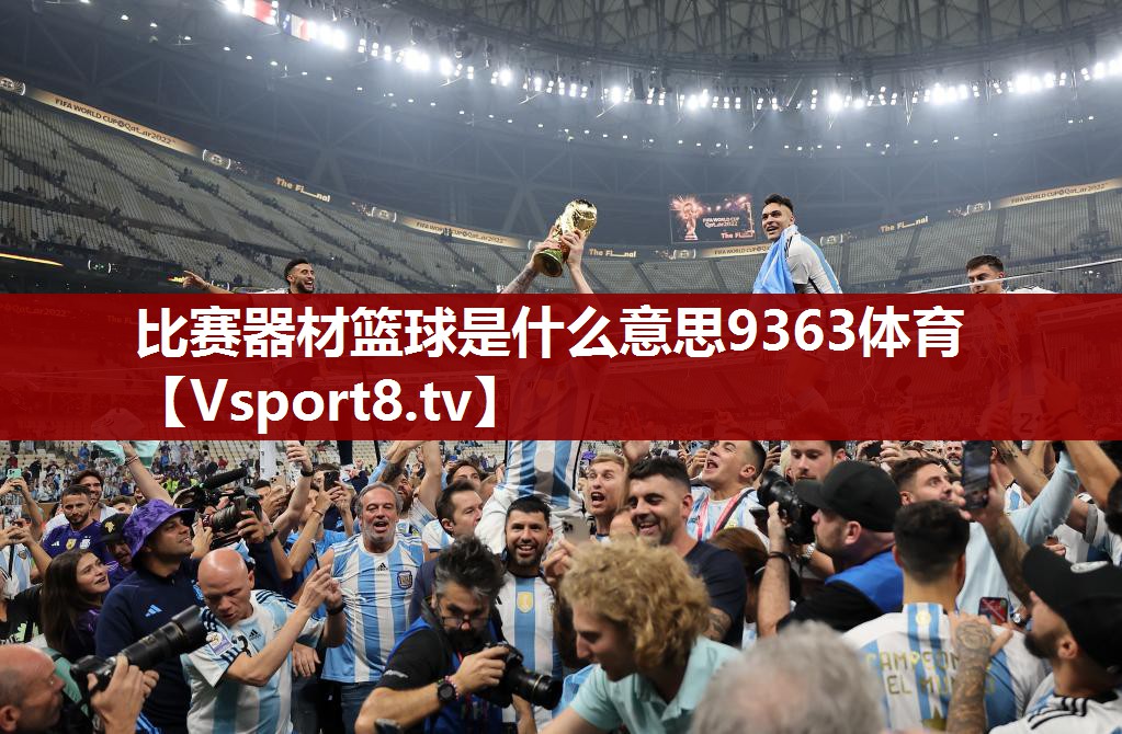 比赛器材篮球是什么意思9363体育