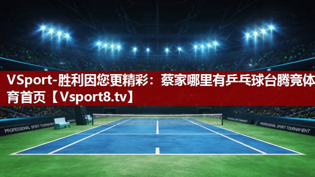 VSport-胜利因您更精彩：蔡家哪里有乒乓球台腾竞体育首页