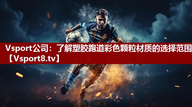 Vsport公司：了解塑胶跑道彩色颗粒材质的选择范围