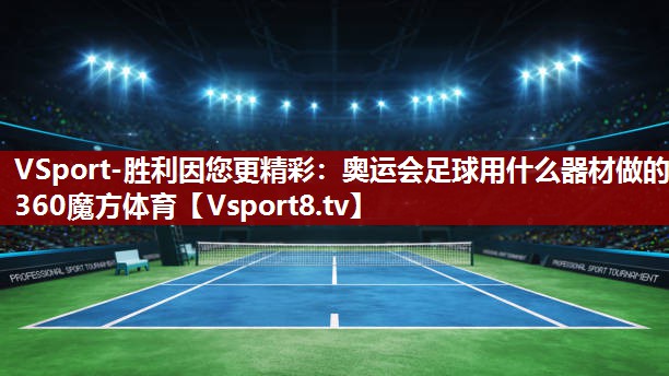 VSport-胜利因您更精彩：奥运会足球用什么器材做的360魔方体育