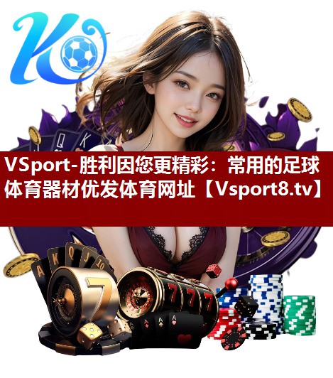 VSport-胜利因您更精彩：常用的足球体育器材优发体育网址