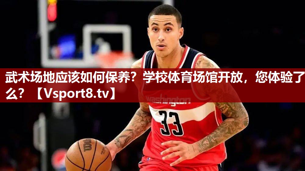 武术场地应该如何保养？学校体育场馆开放，您体验了么？