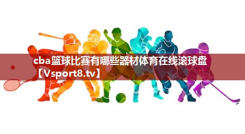 cba篮球比赛有哪些器材体育在线滚球盘