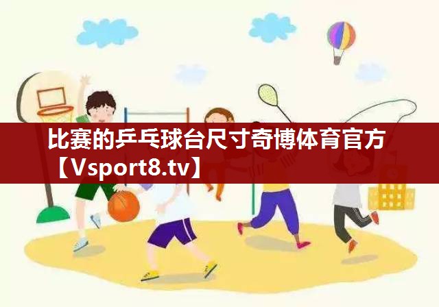 比赛的乒乓球台尺寸奇博体育官方