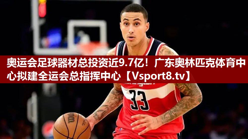 奥运会足球器材总投资近9.7亿！广东奥林匹克体育中心拟建全运会总指挥中心