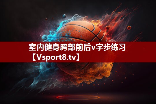 室内健身胯部前后v字步练习