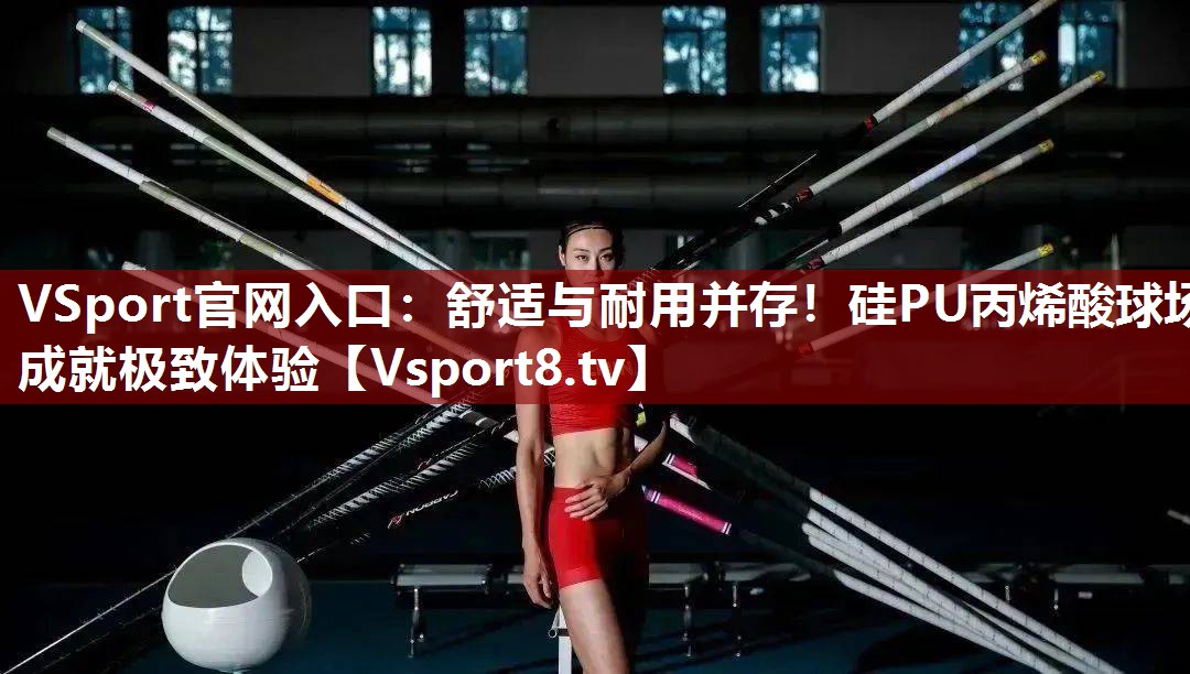 舒适与耐用并存！硅PU丙烯酸球场成就极致体验