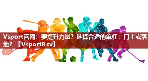 要提升力量？选择合适的单杠：门上或落地？