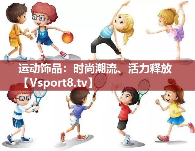 运动饰品：时尚潮流、活力释放