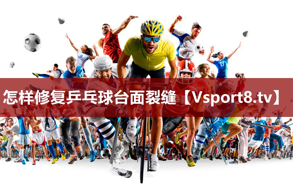 怎样修复乒乓球台面裂缝