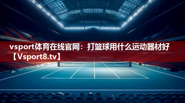 打篮球用什么运动器材好